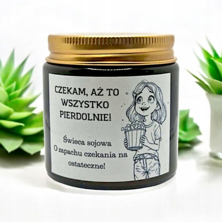 Świeca Sojowa ŚMIESZNY PREZENT DLA PRZYJACIÓŁKI KOLEŻANKI ZNAJOMEGO CZEKAM AŻ TO WSZYSTKO PIERDOLNIE